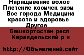 Наращивание волос. Плетение косичек зизи. - Все города Медицина, красота и здоровье » Другое   . Башкортостан респ.,Караидельский р-н